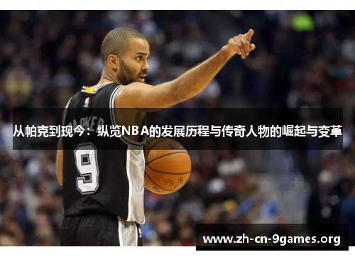 从帕克到现今：纵览NBA的发展历程与传奇人物的崛起与变革