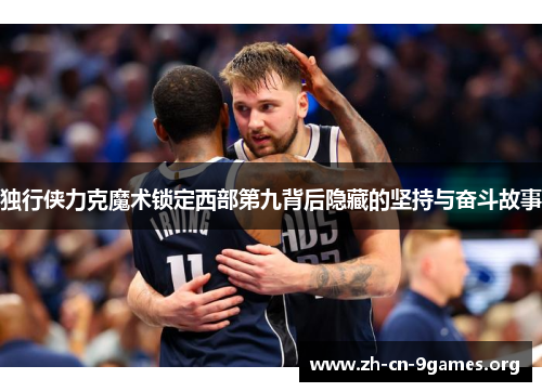 独行侠力克魔术锁定西部第九背后隐藏的坚持与奋斗故事