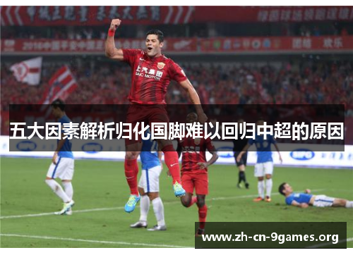 五大因素解析归化国脚难以回归中超的原因