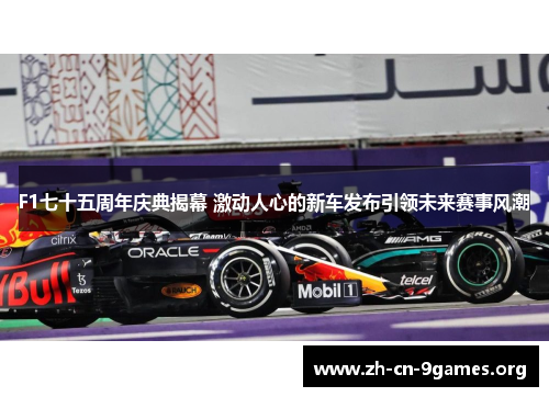 F1七十五周年庆典揭幕 激动人心的新车发布引领未来赛事风潮
