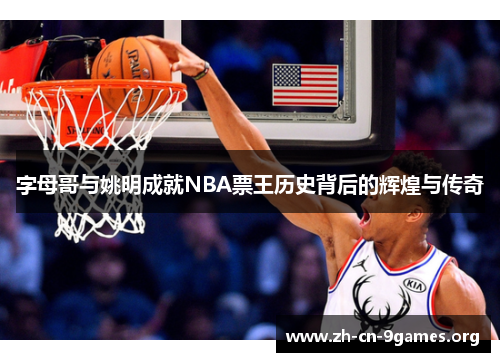 字母哥与姚明成就NBA票王历史背后的辉煌与传奇
