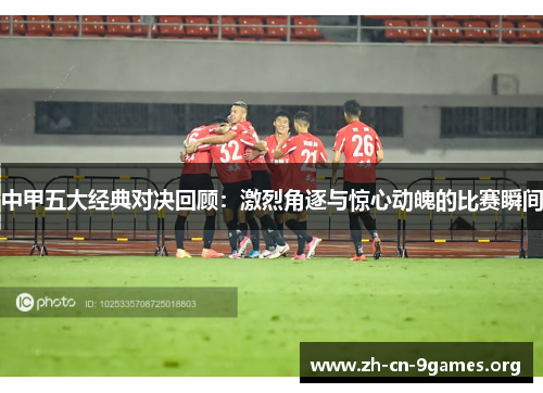 中甲五大经典对决回顾：激烈角逐与惊心动魄的比赛瞬间