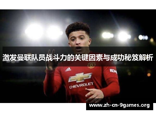 激发曼联队员战斗力的关键因素与成功秘笈解析