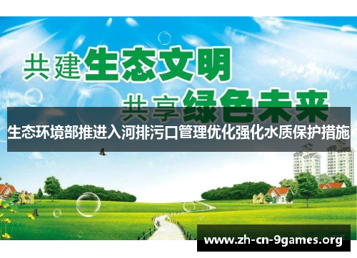 生态环境部推进入河排污口管理优化强化水质保护措施