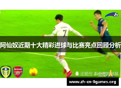 阿仙奴近期十大精彩进球与比赛亮点回顾分析 阿仙奴近期十大精彩进球与比赛亮点回顾分析