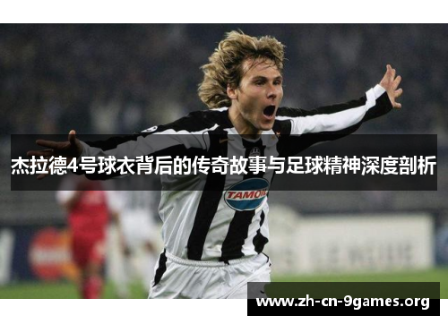 杰拉德4号球衣背后的传奇故事与足球精神深度剖析