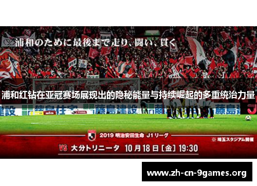浦和红钻在亚冠赛场展现出的隐秘能量与持续崛起的多重统治力量 浦和红钻在亚冠赛场展现出的隐秘能量与持续崛起的多重统治力量