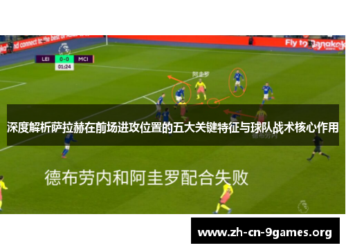 深度解析萨拉赫在前场进攻位置的五大关键特征与球队战术核心作用