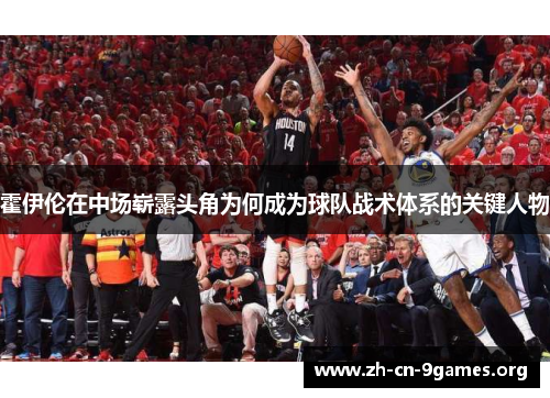 霍伊伦在中场崭露头角为何成为球队战术体系的关键人物