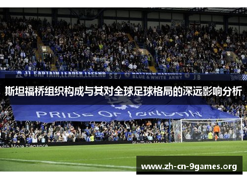 斯坦福桥组织构成与其对全球足球格局的深远影响分析 斯坦福桥组织构成与其对全球足球格局的深远影响分析