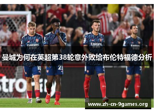 曼城为何在英超第38轮意外败给布伦特福德分析