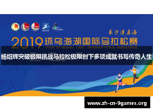 杨绍辉突破极限挑战马拉松极限创下多项成就书写传奇人生